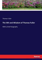 The Wit and Wisdom of Thomas Fuller, With a Brief Biography 1017573069 Book Cover