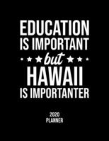 Education Is Important But Hawaii Is Importanter 2020 Planner: Hawaii Fan 2020 Calendar, Funny Design, 2020 Planner for Hawaii Lover, Christmas Gift for Hawaii Lover 1677130660 Book Cover