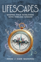 Lifescapes: Shaping Your Worldview with Timeless Wisdom 1456650734 Book Cover