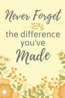 Never Forget the Difference You've Made: Retirement Gifts For Women, Teachers, Nurses, Dads, Colleagues, Wife, Grandma, Doctors, Men, Professionals, Presents - Never Forget the Difference You've Made 1078347697 Book Cover