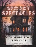 Spooky Spectacles: Haunting Designs for Relaxation – The Ultimate Horror-Themed Coloring Book for Kids, Teens, and Adults Seeking Spooky Fun and Artistic Peace B0CNN4SWH4 Book Cover