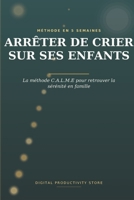 Arrêter de crier sur ses enfants: La méthode C.A.L.M.E en 5 semaines pour retrouver la sérénité en famille (French Edition) B0HG5VXR5Y Book Cover