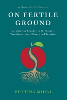 On Fertile Ground: Creating the Foundation for Organic Transformational Change in Education B08M8Y5G5R Book Cover