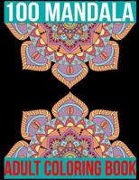 100 Mandala Adult Coloring Book: 100 Mandala Images Stress Management Coloring Book For Relaxation, Meditation, Happiness and Relief & Art Color Therapy 1073597075 Book Cover