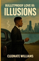 BULLETPROOF LOVE III: ILLUSIONS B0G581BCPT Book Cover