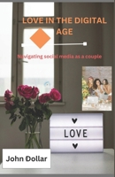 LOVE IN THE DIGITAL AGE: Navigating social media as a couple B0CRYZV4B5 Book Cover