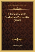 Clement Marot's Verhaltnis Zur Antike (1906) 1144266033 Book Cover