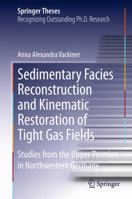 Sedimentary Facies Reconstruction and Kinematic Restoration of Tight Gas Fields: Studies from the Upper Permian in Northwestern Germany 3642360459 Book Cover