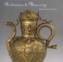 Britannia and Muscovy: English Silver at the Court of the Tsars 0300116780 Book Cover