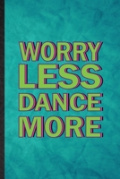 Worry Less Dance More: Funny Blank Lined Modern Dance Performance Notebook/ Journal, Graduation Appreciation Gratitude Thank You Souvenir Gag Gift, Superb Graphic 110 Pages 1677223901 Book Cover