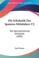 Die Scholastik Des Spateren Mittelalters V2: Die Nachscotistische Scholastik (1883) 1161125418 Book Cover