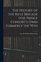 The History of the Rifle Brigade (the Prince Consort's Own) Formerly the 95th 1017212929 Book Cover