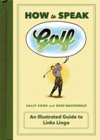 How to Speak Golf: An Illustrated Guide to Links Lingo 1250071976 Book Cover