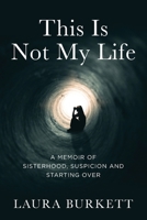 This Is Not My Life: A Memoir of Sisterhood, Suspicion and Starting Over B0F9R1G4N4 Book Cover