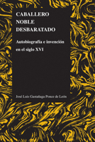 Caballero Noble Desbaratado: Autobiografia E Invencion en el Siglo XVI 1557536023 Book Cover