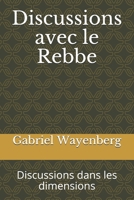 Discussions avec le Rebbe: Discussions dans les dimensions B0943PGK5H Book Cover