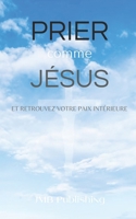PRIER COMME JÉSUS: ET RETROUVEZ VOTRE PAIX INTÉRIEURE (French Edition) B0CWDDRD5G Book Cover