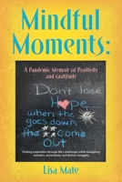 Mindful Moments: A Pandemic Memoir of Positivity and Gratitude 1647198682 Book Cover