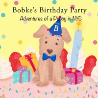 Bobke's Birthday Party: Adventures of a Puppy in NYC 1096589354 Book Cover