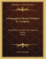 A Biographical Sketch Of Robert R. Livingston: Read Before The New York Historical Society 143744668X Book Cover