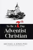 To Be A 7th Day Adventist Christian 1548886300 Book Cover