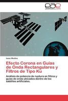 Efecto Corona en Guías de Onda Rectangulares y Filtros de Tipo Ku: Análisis de potencia de ruptura en filtros y guías de onda ubicados dentro de los satélites artificiales. 3848454157 Book Cover