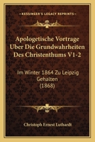 Apologetische Vortrage Uber Die Grundwahrheiten Des Christenthums V1-2: Im Winter 1864 Zu Leipzig Gehalten (1868) 1168158540 Book Cover