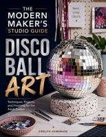 DISCO BALL ART: Techniques, Projects, and Finishing for the Adult Crafter B0H864BQL1 Book Cover