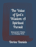 The Value of God's Wisdom :A Spiritual Pursuit: Living by God's Wisdom in a Changing World B0F223VLRP Book Cover