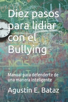 Diez pasos para lidiar con el Bullying: Manual para defenderte de una manera inteligente 1973223317 Book Cover