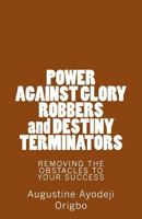 POWER AGAINST GLORY ROBBERS and DESTINY TERMINATORS: REMOVING THE OBSTACLES To YOUR SUCCESS 1497595738 Book Cover