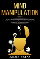 MIND MANIPULATION: 2 Books in 1. The Art of Mental Manipulation Through a Pratical Guide to Influence and Improve the Mental Control of People and Increase Your Conversation Capacity 1709312610 Book Cover