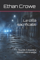 Le città sacrificabili: Quando il disordine diventa una strategia (Italian Edition) B0GLXHDF3F Book Cover