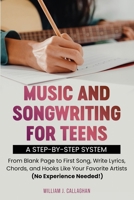 Music and Songwriting for Teens, A Step-by-Step System : From Blank Page to First Song, Write Lyrics, Chords, and Hooks Like Your Favorite Artists (No Experience Needed!) 1968396071 Book Cover