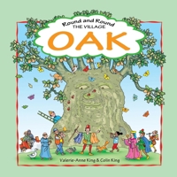 Round & Round the Village Oak: This is the story of a beloved village oak and how it grew from acorn to magnificent tree. An evocative journey through ... Valerie-Anne King. Illustrated by Colin King. 1986147916 Book Cover