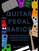 Guitar Pedal Basics: Your guide to getting into pedals while saving time, frustration, and money. B08QSDRCRQ Book Cover