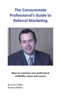 The Consummate Professional's Guide to Referral Marketing: Ways to maximise your professional credibility, status and success 1789553393 Book Cover