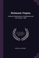 Richmond, Virginia: Colonial, Revolutionary, Confederate and the Present. 1896 134192209X Book Cover