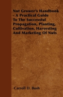 Nut growers' handbook;: A practical guide to the successful propagation, planting, cultivation, harvesting and marketing of nuts, 1446517985 Book Cover