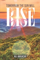 TOMORROW THE SUN WILL RISE B0DX7JKYTW Book Cover