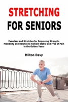 Stretching for Seniors: Exercises and Stretches for Improving Strength, Flexibility and Balance to Remain Stable and Free of Pain in the Golden Years B087FF79QH Book Cover