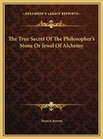 The True Secret Of The Philosopher's Stone Or Jewel Of Alchemy 1425365914 Book Cover