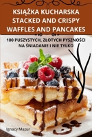 KsiAZka Kucharska Stacked and Crispy Waffles and Pancakes (Polish Edition) 1836872208 Book Cover