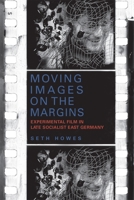 Moving Images on the Margins: Experimental Film in Late Socialist East Germany 1640140689 Book Cover