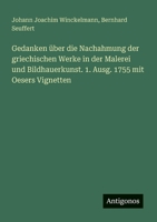 Gedanken über die Nachahmung der griechischen Werke in der Malerei und Bildhauerkunst. 1. Ausg. 1755 mit Oesers Vignetten 3563901465 Book Cover