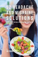 52 Headache and Migraine Solutions: 52 Meal Recipes That Will Stop the Pain and Suffering Fast and Effectively 1541076338 Book Cover