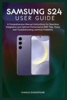 Samsung S24 User Guide: A Comprehensive Manual Instructions for Seamless Integration and Optimal Performance With Tips, Tricks and Troubleshooting common Problems B0CSVTBMTW Book Cover