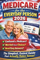 Medicare for the Everyday Person 2026: The Simplest, Easiest Guide That Actually Makes Sense B0GHY76HXG Book Cover