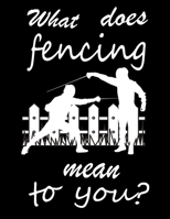 What Does Fencing Mean to You: Fencing Training Journal, Funny Fencing Sport & Novelty Gift Idea, Fencer Gift Notebook for Scores, Lined, Diary, ... Fencing, Sabre Fencing, Love Fencing Sport 1672329078 Book Cover