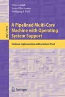 A Pipelined Multi-Core Machine with Operating Systems Support : Hardware Implementation and Correctness Proof 3030432424 Book Cover